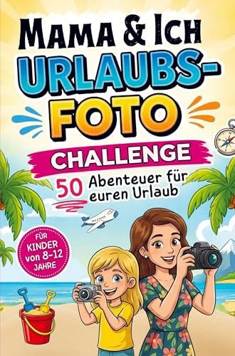 Mama und Ich Urlaubsfoto Challenge: 50 Abenteuer für euren Urlaub - Für Kinder von 8-12 Jahre: Das interaktive Reisespiel und Fotoalbum (Lustiges Mama Tochter Geschenk)