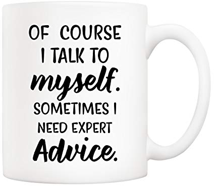 5Aup of Course I Talk to Myself, Sometimes I Need Expert Advice Funny Coffee Mug, Gifts for Friend Men Women Coworkers 11 Oz
