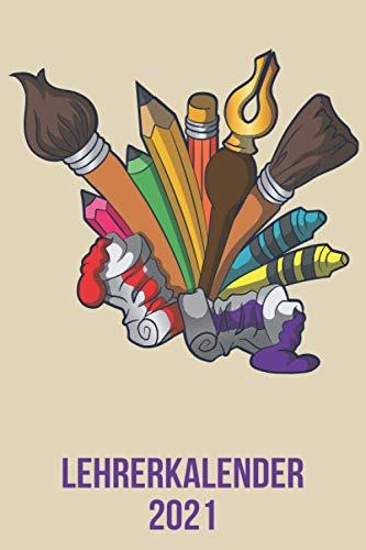 Lehrerkalender 2021: Wochenplaner zum notieren, organisieren und planen DIN A5. Kalender / Terminkalender / Monats- / Tagesübersicht / Kontakt- / Geburtstags listen / Maler Künstler Werkzeug