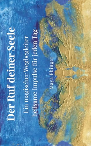 Der Ruf deiner Seele: Ein magischer Wegbegleiter - heilsame Impulse für jeden Tag