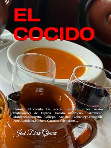 EL COCIDO: Historia del cocido.Las recetas originales de los cocidos tradicionales de España: Cocido madrileño, Extremeño, Montañés,Maragato, ... Asturiano,Puchero Canario, Valenciano ...