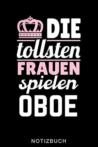 DIE TOLLSTEN FRAUEN SPIELEN OBOE NOTIZBUCH: A5 52 WOCHENKALENDER Geschenkideen für Oboisten | Oboe Instrument | Oboe spielen | Obenspieler | Oboenlehrer | Geschenk Bücher für Erwachsene Kinder