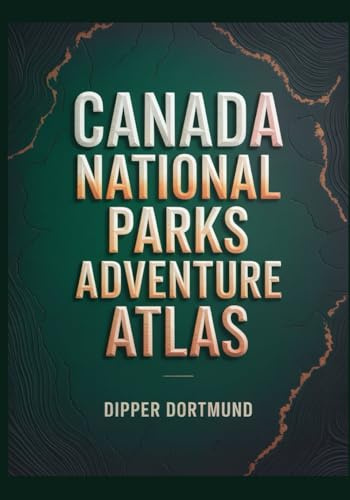 Canada National Parks Adventure Atlas: Rockies, Maritime Provinces, Yukon & Scenic Map Planner