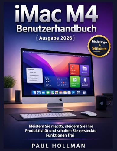 iMac M4 Benutzerhandbuch (Ausgabe 2026): Meistern Sie macOS, steigern Sie Ihre Produktivität und schalten Sie versteckte Funktionen frei