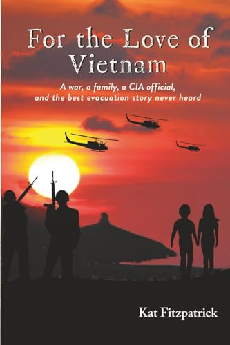 For the Love of Vietnam: A war, a family, a CIA official, and the best evacuation story never heard
