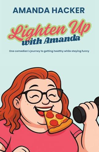 Lighten Up With Amanda: One Comedian's Journey to Getting Healthy While Staying Funny