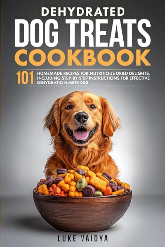 Dehydrated Dog Treats Cookbook: 101 Homemade Recipes for Nutritious Dried Delights, Including Step-by-Step Instructions for Effective Dehydration ... Dog Guides for a Healthy and Happy Dog)