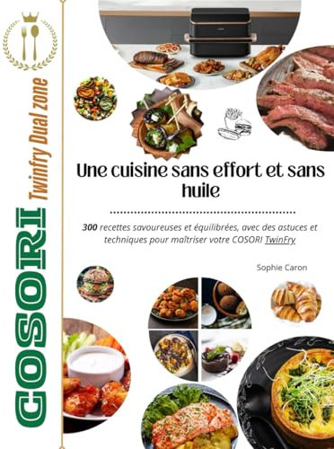 COSORI Twinfry ( Dual Zone): Une cuisine sans effort et sans huile : 300 recettes savoureuses et équilibrées, avec des astuces et techniques pour maîtriser votre COSORI TwinFry