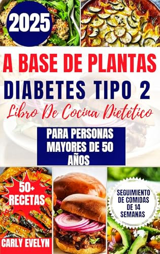 LIBRO DE COCINA DE DIETA PARA DIABETES TIPO 2 A BASE DE PLANTAS PARA PERSONAS MAYORES DESPUÉS DE LOS 50 AÑOS: Plan de alimentación saludable y sencillo con recetas vegetarianas nutritivas bajas