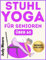 Stuhl-Yoga für Senioren Über 60: Die illustrierte Disziplin mit Dehnungsübungen zur Um Ihre Kraft Zu Steigern, Ihr Gleichgewicht Wiederzufinden Und Sich Besser Zu Fühlen