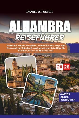 ALHAMBRA REISEFÜHRER 2026: Schritt-für-Schritt-Reisepläne, lokale Einblicke, Tipps zum Essen und zur Unterkunft sowie praktische Ratschläge für Familien, Paare und Alleinreisende