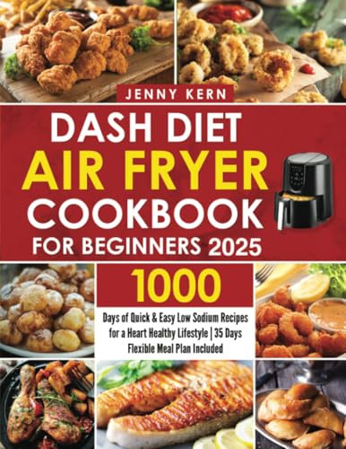 Dash Diet Air Fryer Cookbook for Beginners: 1000 Days of Quick & Easy Low Sodium Recipes for a Heart Healthy Lifestyle | 35 Days Flexible Meal Plan Included