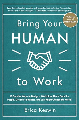 Bring Your Human to Work: 10 Surefire Ways to Design a Workplace That Is Good for People, Great for Business, and Just Might Change the World (BUSINESS BOOKS)