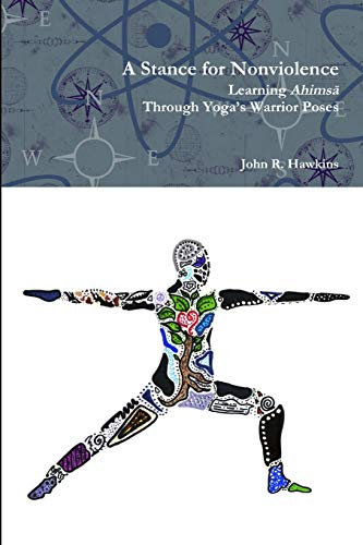 A Stance for Nonviolence: Learning Ahimsā Through Yoga’s Warrior Poses: Learning Ahims¿ Through Yoga's Warrior Poses