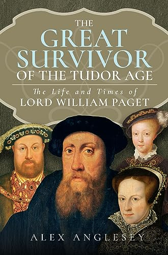 The Great Survivor of the Tudor Age: The Life and Times of Lord William Paget