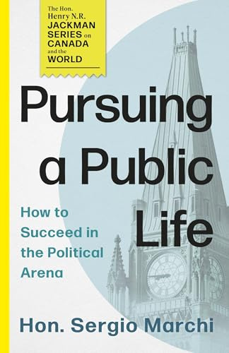 Pursuing a Public Life: How to Succeed in the Political Arena: 1 (The Hon. Henry N. R. Jackman Series on Canada and the World, 1)
