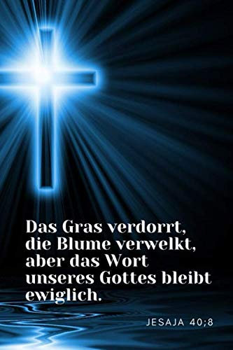Das Gras verdorrt, die Blume verwelkt, aber das Wort unseres Gottes bleibt ewiglich.: Religiöses Notizbuch, Notizbuch für Christen, Der-Gedanken-Sammler (106 Seiten, Blank, 15,24 x 22,86 cm)