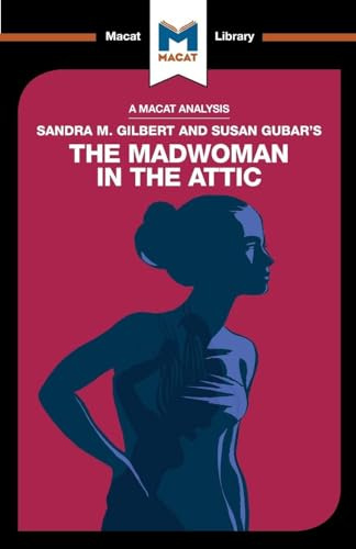 An Analysis of Sandra M. Gilbert and Susan Gubar's The Madwoman in the Attic: The Woman Writer and the Nineteenth-Century Literary Imagination (The Macat Library)