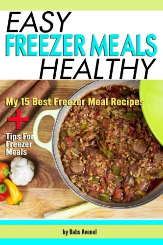Easy Healthy Freezer Meals: My 15 Best Freezer Meal Recipes + Tips for Freezer Meals