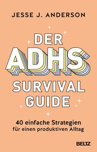 Der ADHS-Survival Guide: 40 einfache Strategien für einen produktiven Alltag