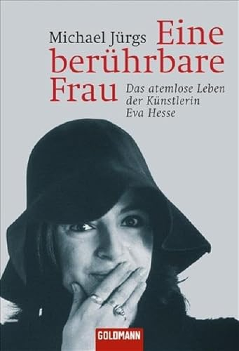 Eine berührbare Frau: Das atemlose Leben der Künstlerin Eva Hesse