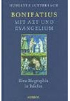 Bonifatius - mit Axt und Evangelium: Eine Biographie in Briefen