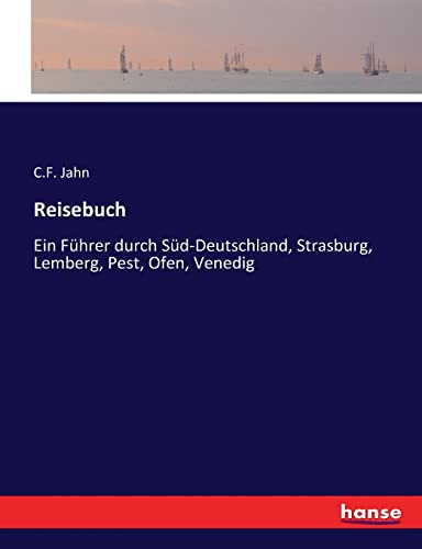 Reisebuch: Ein Führer durch Süd-Deutschland, Strasburg, Lemberg, Pest, Ofen, Venedig