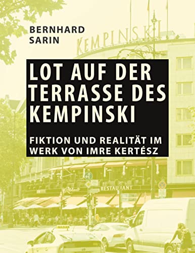 Lot auf der Terrasse des Kempinski: Fiktion und Realität im Werk von Imre Kertész