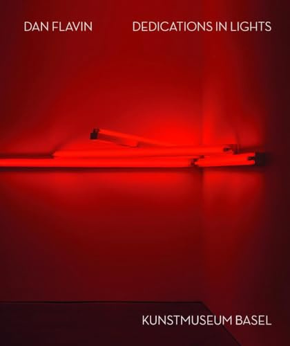 Dan Flavin. Dedications in Lights (English): Kunstmuseum Basel