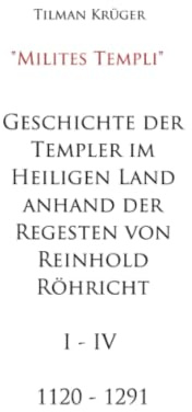 Geschichte der Templer im Heiligen Land anhand der Regesten von Reinhold Röhricht I - IV