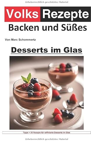 Volksrezepte Backen und Süßes / Volksrezepte Backen und Süßes - Desserts im Glas: 30 köstliche Rezepte für Desserts im Glas