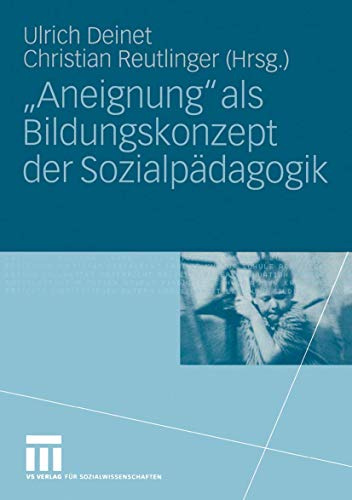 Aneignung als Bildungskonzept der Sozialpädagogik: Beiträge zur Pädagogik des Kindes- und Jugendalters in Zeiten entgrenzter Lernorte