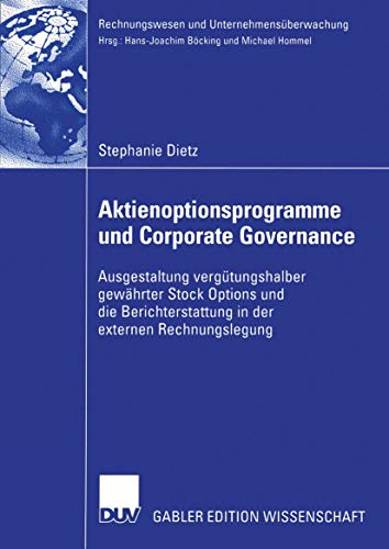 Aktienoptionsprogramme und Corporate Governance: Ausgestaltung Vergütungshalber Gewährter Stock Options und die Berichterstattung in der Externen ... (Rechnungswesen und Unternehmensüberwachung)