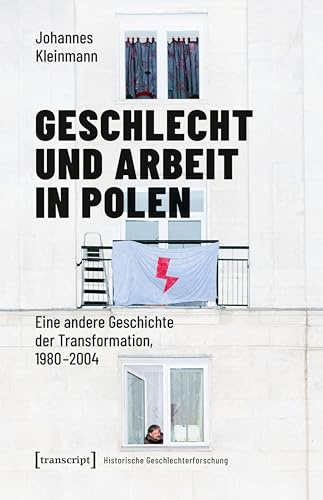 Geschlecht und Arbeit in Polen: Eine andere Geschichte der Transformation, 1980-2004 (Historische Geschlechterforschung)
