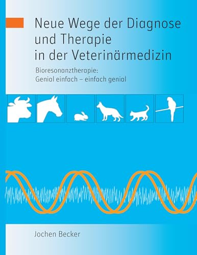 Neue Wege der Diagnose und Therapie in der Veterinärmedizin: Bioresonanztherapie: Genial einfach - einfach genial
