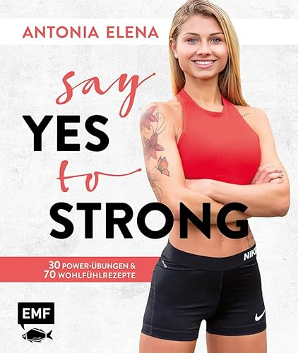Say yes to strong: 30 Power-Übungen und 70 Wohlfühlrezepte