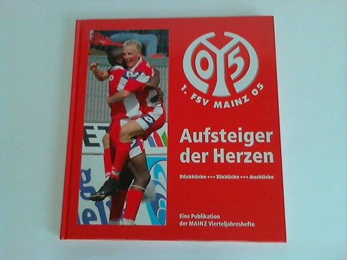 Mainz 05. Aufsteiger der Herzen: Rückblicke - Einblicke - Ausblicke. Eine Publikation der Mainz Vierteljahreshefte