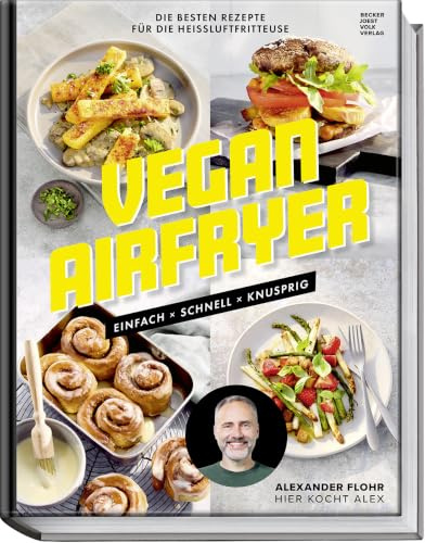 Vegan Airfryer: Einfach, schnell, knusprig. Die besten Rezepte für die Heißluftfritteuse