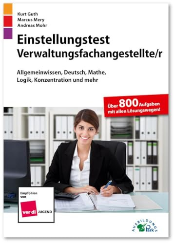 Einstellungstest Verwaltungsfachangestellte: Fit für den Eignungstest im Auswahlverfahren | Allgemeinwissen, Deutsch, Mathe, Logik, Konzentration und mehr | Über 800 Aufgaben mit allen Lösungswegen