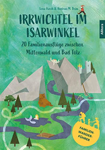 Irrwichtel im Isarwinkel: 20 Familienausflüge zwischen Mittenwald und Bad Tölz