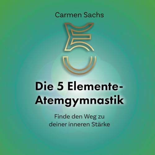 Die 5 Elemente - Atemgymnastik: Finde den Weg zu deiner inneren Stärke