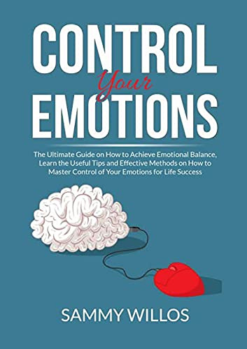 Control Your Emotions: The Essential Guide to Mastering Your Emotions, Learn Powerful Strategies to Manage Your Emotions and Eliminate Anxiety