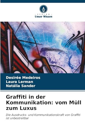 Graffiti in der Kommunikation: vom Müll zum Luxus: Die Ausdrucks- und Kommunikationskraft von Graffiti ist unbestreitbar