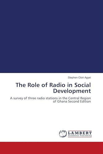 The Role of Radio in Social Development: A survey of three radio stations in the Central Region of Ghana Second Edition