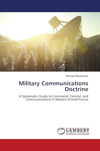 Military Communications Doctrine: A Systematic Guide to Command, Control, and Communications in Modern Armed Forces