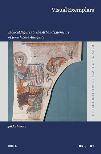 Visual Exemplars: Biblical Figures in the Art and Literature of Jewish Late Antiquity (Brill Reference Library of Judaism., Band 81)