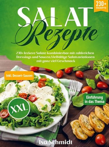Salat Rezepte XXL: 230+ leckere Salate kombinierbar mit zahlreichen Dressings und Saucen. Vielfältige Salatvariationen mit ganz viel Geschmack