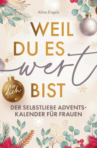 Weil du es wert bist | Der Selbstliebe Adventskalender für Frauen: 24 Tage nur für dich: Mit stärkenden Achtsamkeitsübungen für mehr Gelassenheit, Selbstvertrauen und Lebensfreude