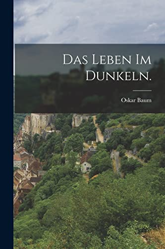 Das Leben im Dunkeln.