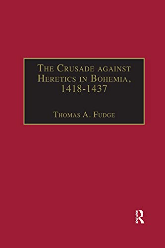 The Crusade against Heretics in Bohemia, 1418–1437: Sources and Documents for the Hussite Crusades (Crusade Texts in Translation)